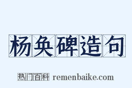 杨奂碑造句是什么意思的图片